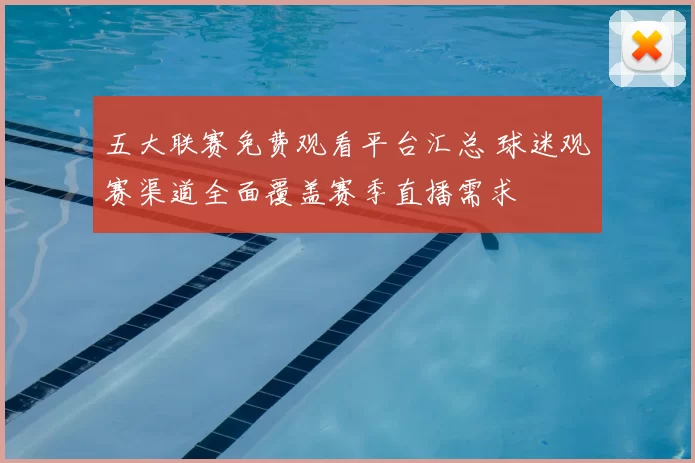 五大联赛免费观看平台汇总 球迷观赛渠道全面覆盖赛季直播需求