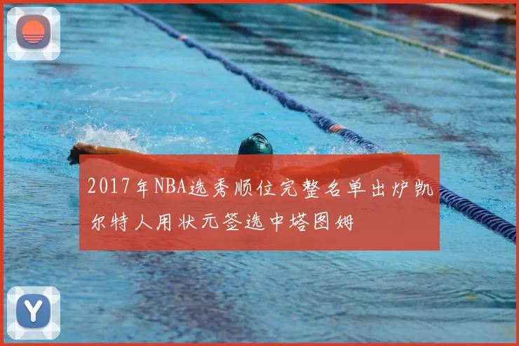 2017年NBA选秀顺位完整名单出炉凯尔特人用状元签选中塔图姆