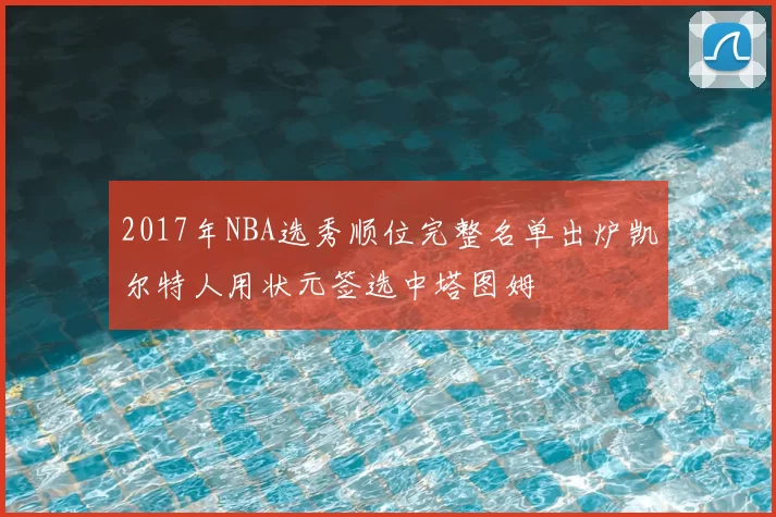 2017年NBA选秀顺位完整名单出炉凯尔特人用状元签选中塔图姆