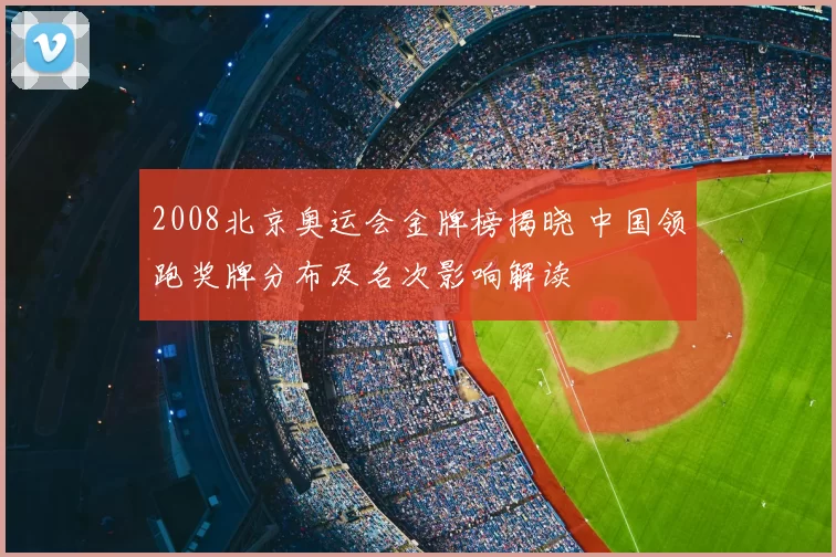 2008北京奥运会金牌榜揭晓 中国领跑奖牌分布及名次影响解读