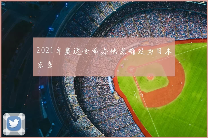 2021年奥运会举办地点确定为日本东京