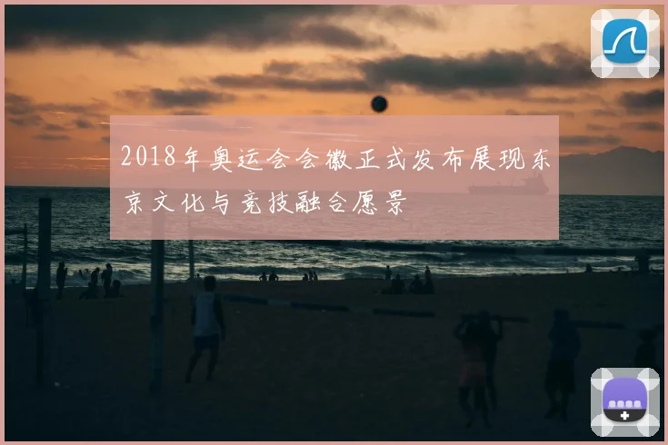 2018年奥运会会徽正式发布展现东京文化与竞技融合愿景