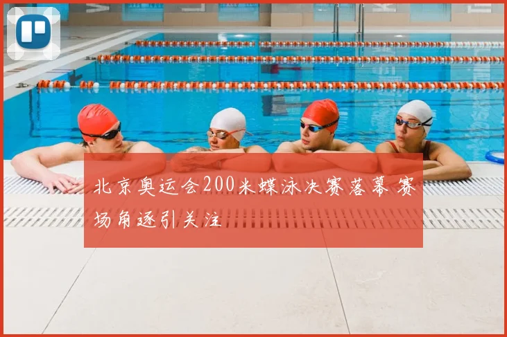 北京奥运会200米蝶泳决赛落幕 赛场角逐引关注