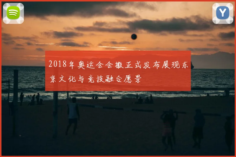 2018年奥运会会徽正式发布展现东京文化与竞技融合愿景